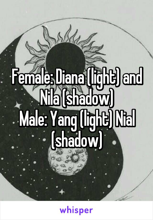 Female: Diana (light) and Nila (shadow)
Male: Yang (light) Nial (shadow)