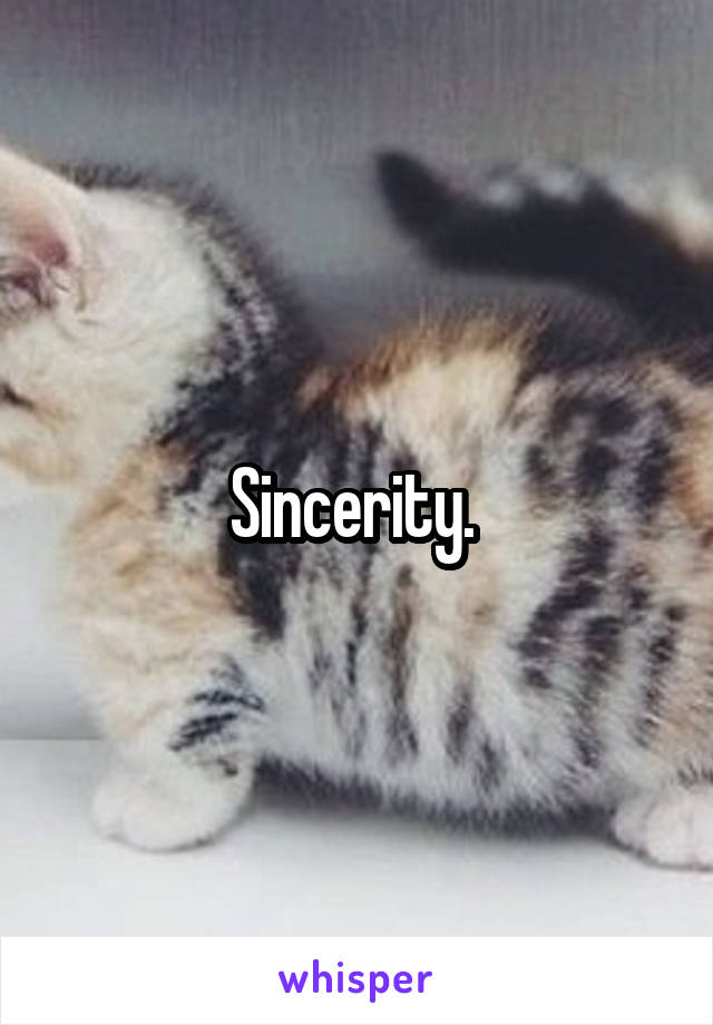 Sincerity. 