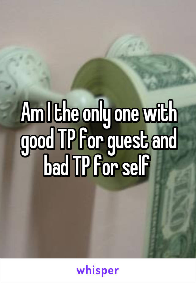 Am I the only one with good TP for guest and bad TP for self 