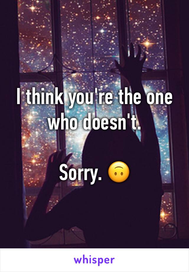 I think you're the one who doesn't.

Sorry. 🙃