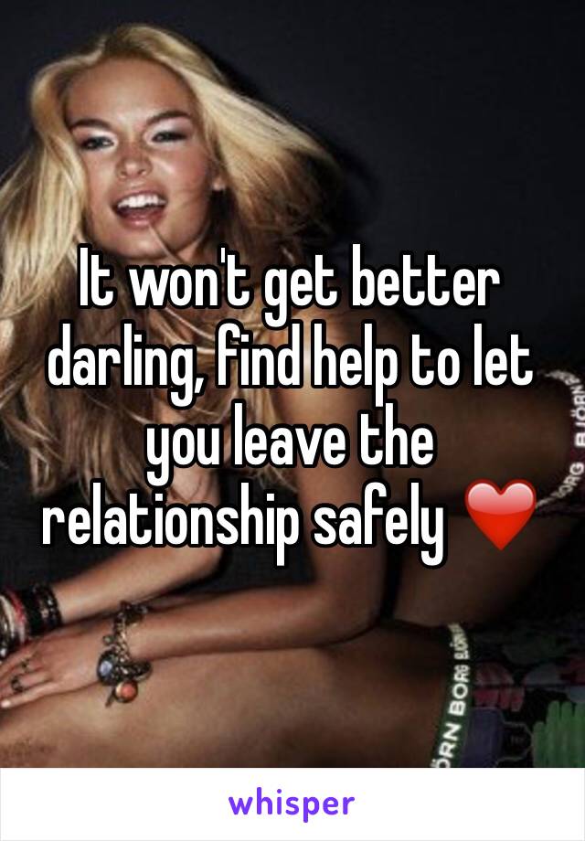 It won't get better darling, find help to let you leave the relationship safely ❤️