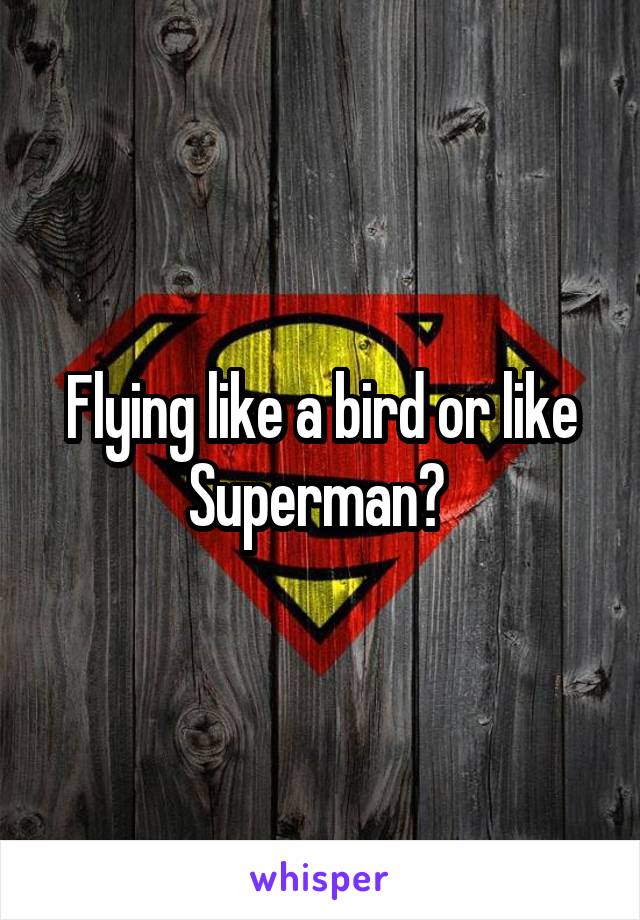 Flying like a bird or like Superman? 