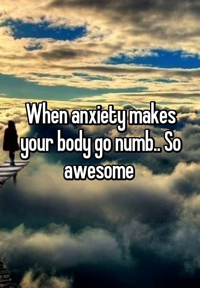 when-anxiety-makes-your-body-go-numb-so-awesome