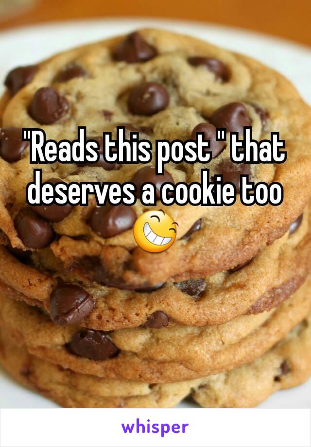 "Reads this post " that deserves a cookie too 😆