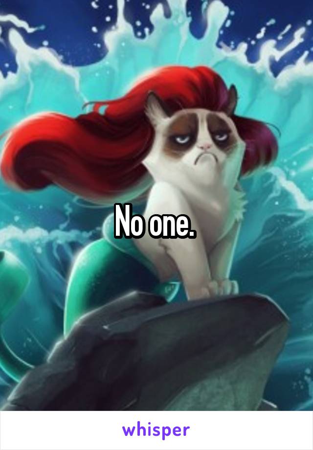 No one. 