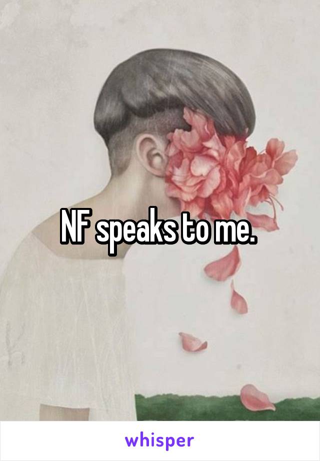 NF speaks to me. 