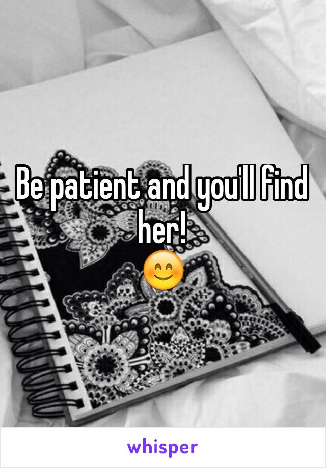 Be patient and you'll find her! 
😊