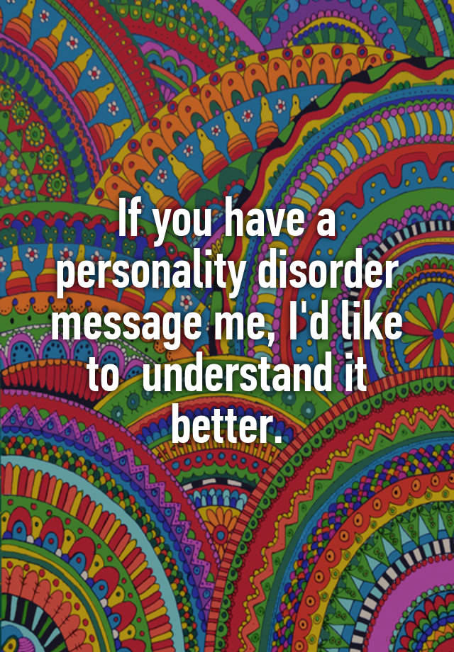 if-you-have-a-personality-disorder-message-me-i-d-like-to-understand