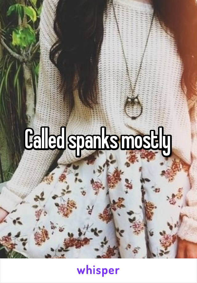 Called spanks mostly 