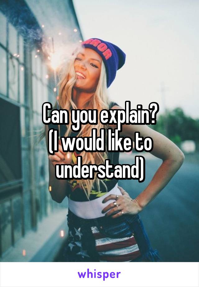 Can you explain?
(I would like to understand)