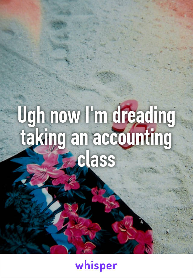 Ugh now I'm dreading taking an accounting class