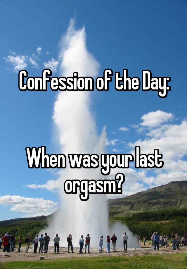 Confession of the Day:


When was your last orgasm?