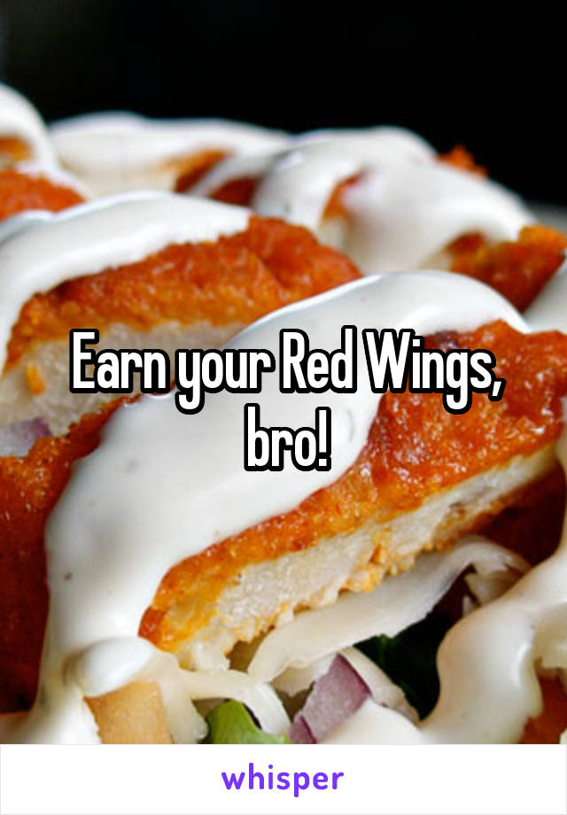 Earn your Red Wings, bro!