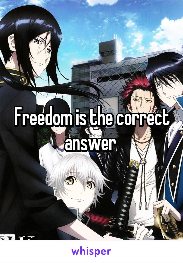 Freedom is the correct answer 