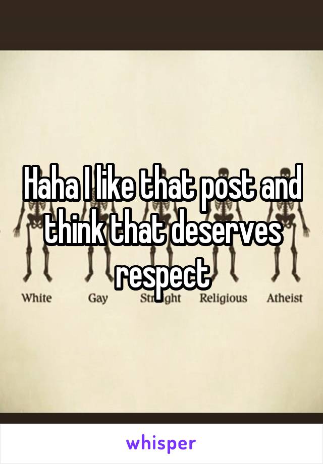 Haha I like that post and think that deserves respect