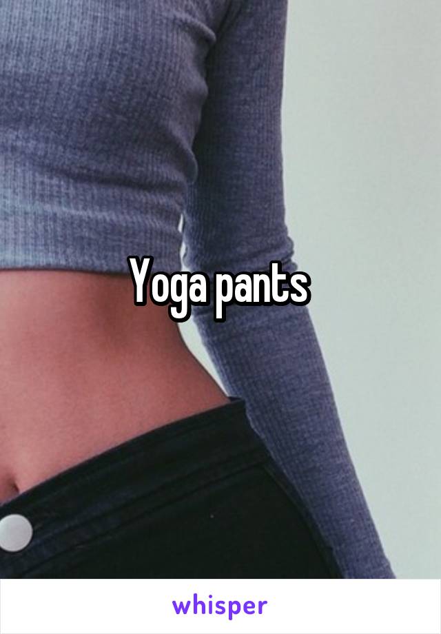 Yoga pants 
