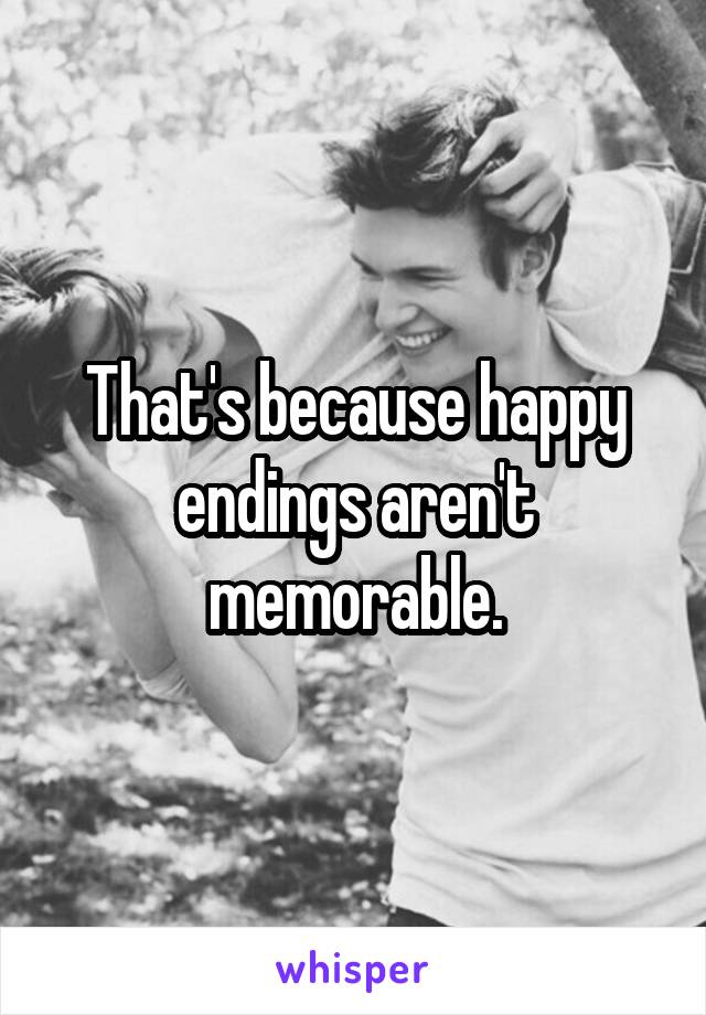 That's because happy endings aren't memorable.