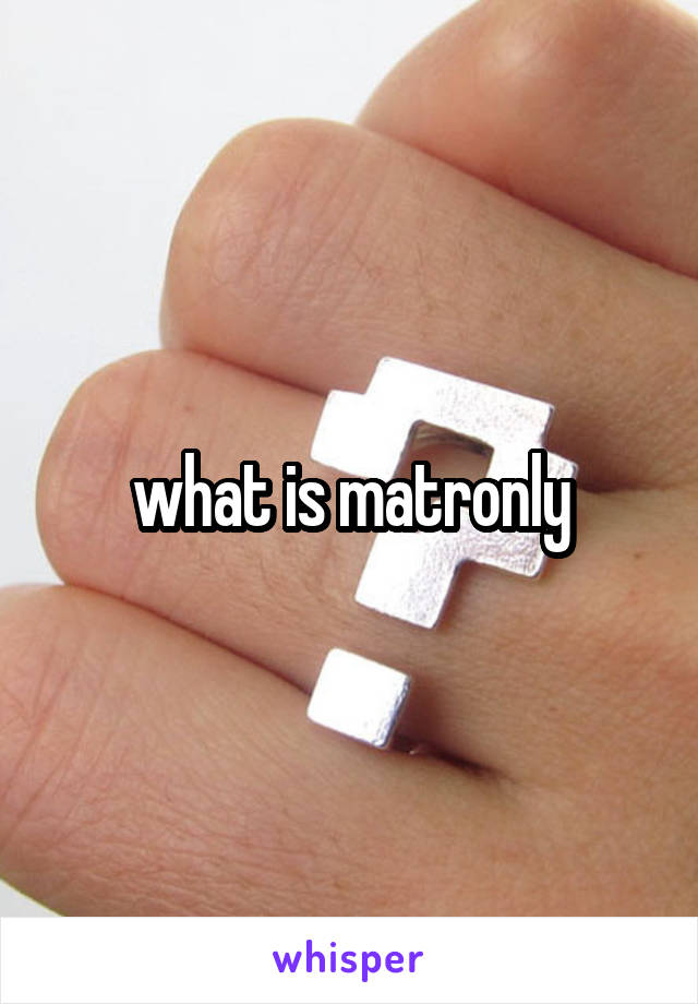 what is matronly