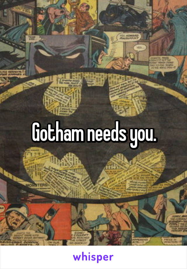 Gotham needs you.