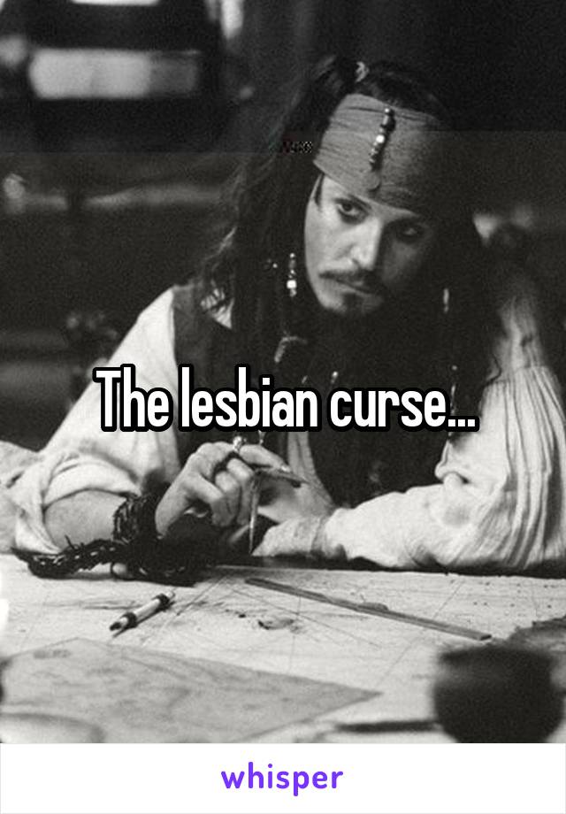 The lesbian curse...