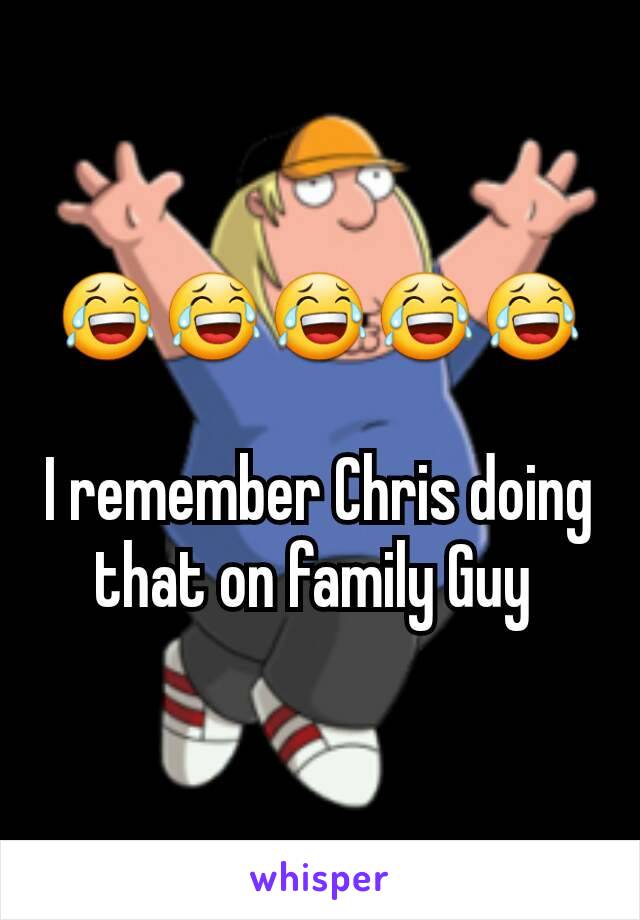 😂😂😂😂😂

I remember Chris doing that on family Guy 