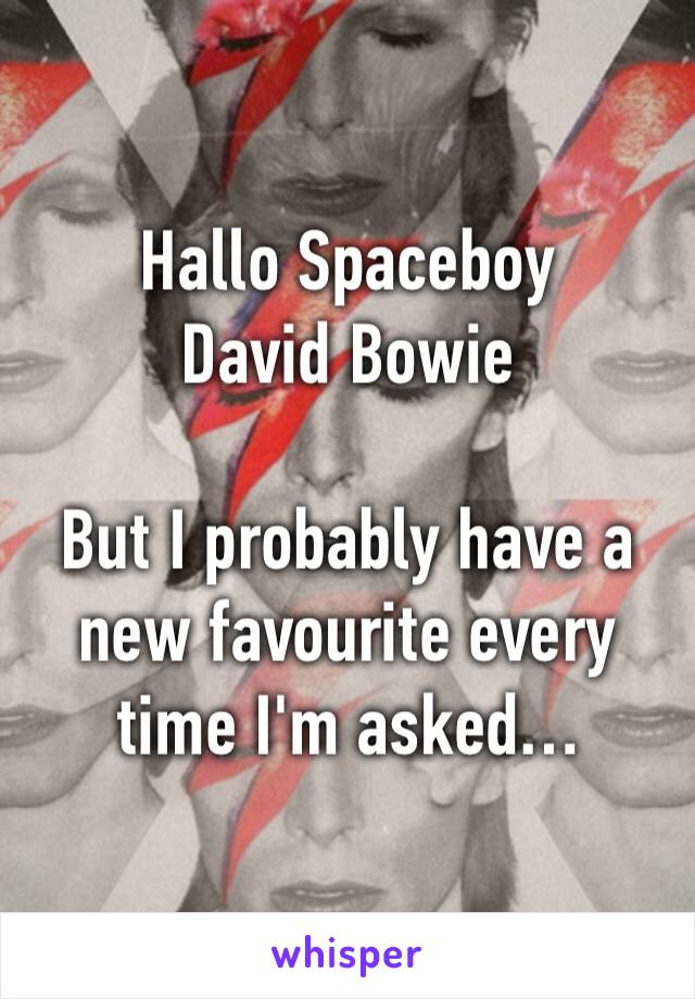 Hallo Spaceboy
David Bowie

But I probably have a new favourite every time I'm asked…