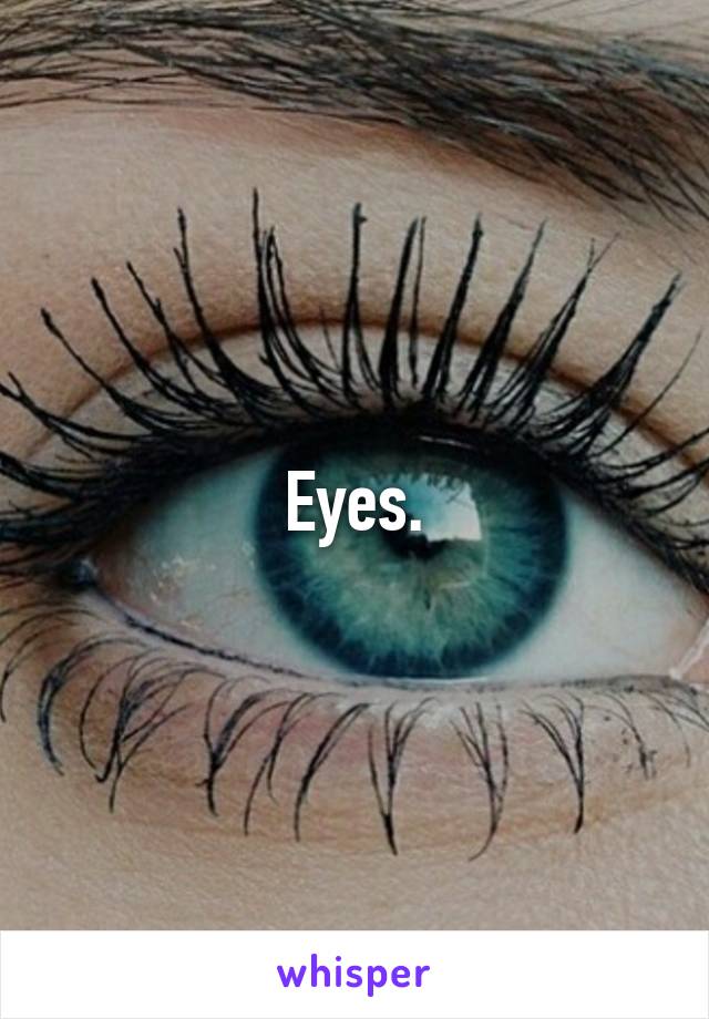 Eyes.