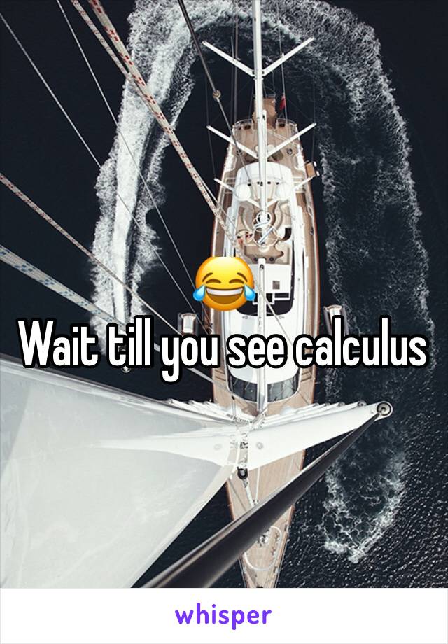 😂
Wait till you see calculus