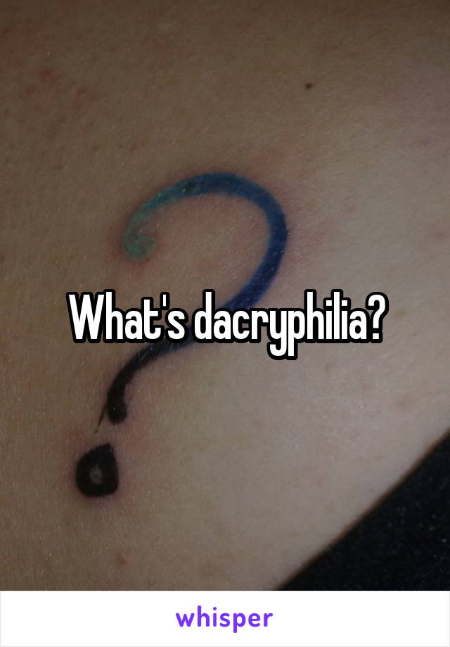 What's dacryphilia?