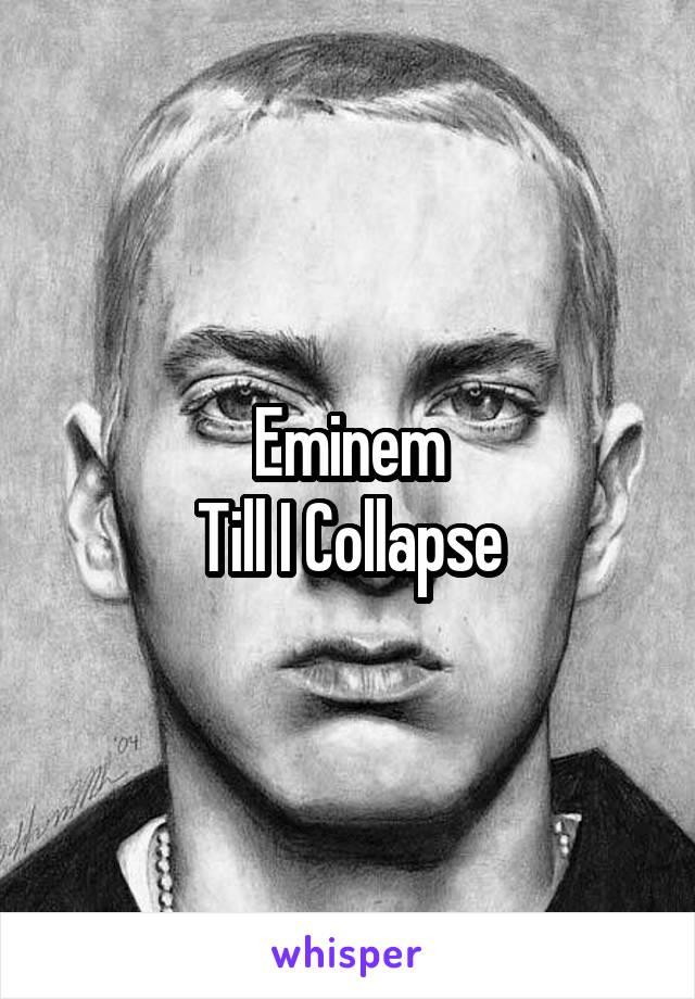 Eminem
Till I Collapse