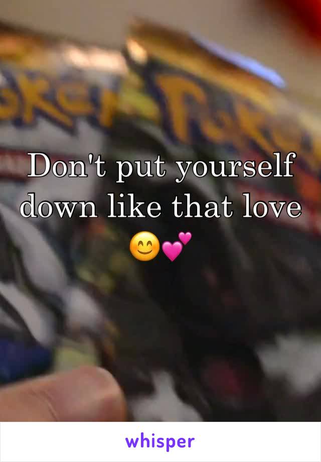 Don't put yourself down like that love 😊💕