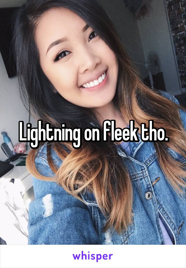 Lightning on fleek tho.