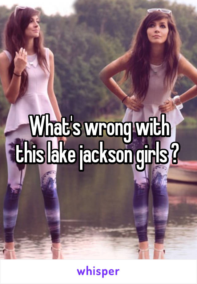 What's wrong with this lake jackson girls ? 