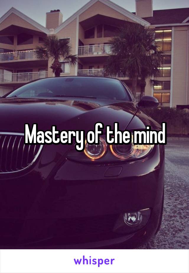 Mastery of the mind