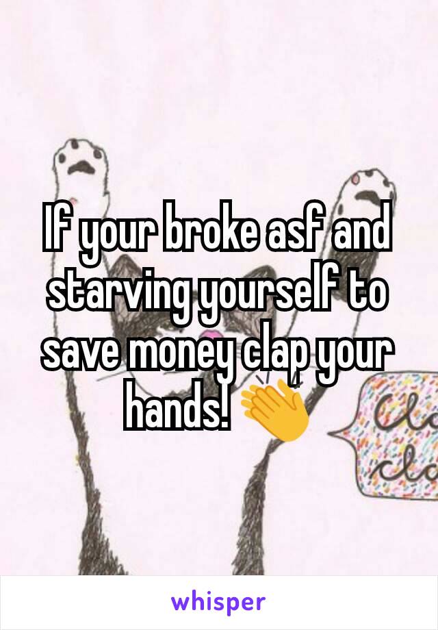 If your broke asf and starving yourself to save money clap your hands! 👏