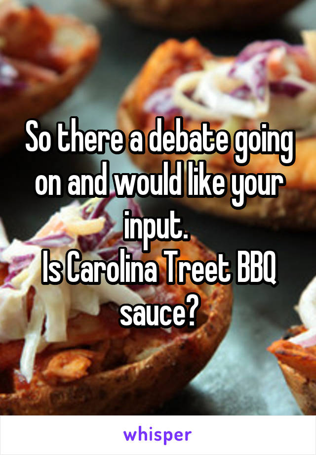 So there a debate going on and would like your input. 
Is Carolina Treet BBQ sauce?