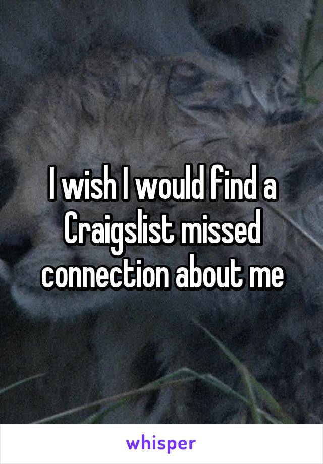 I wish I would find a Craigslist missed connection about me