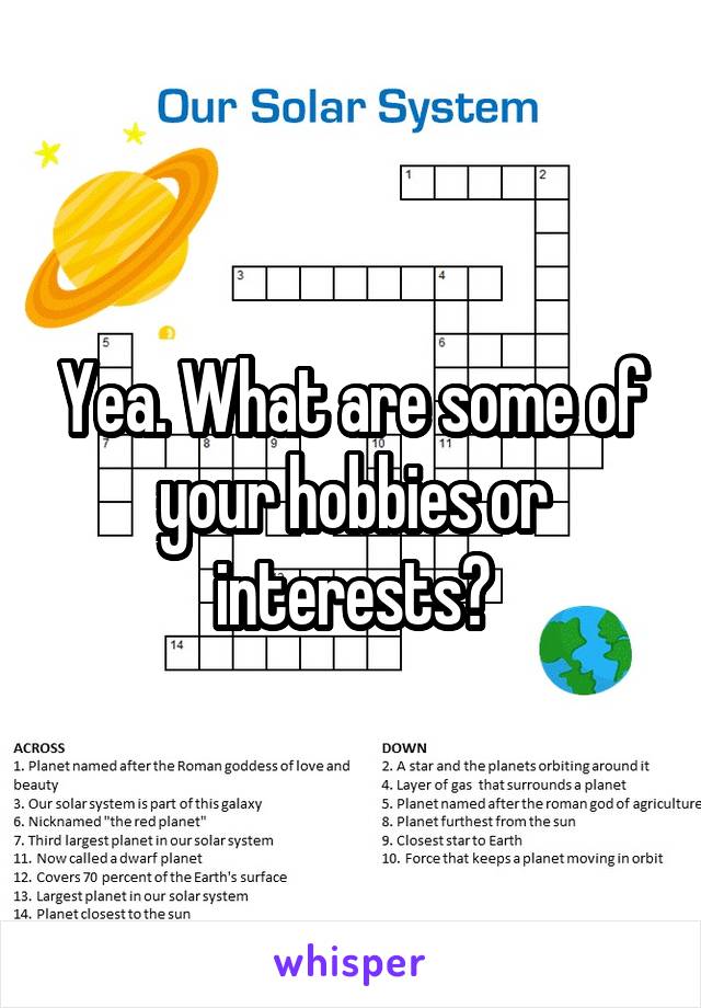 Yea. What are some of your hobbies or interests?