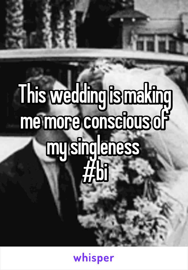 This wedding is making me more conscious of my singleness 
#bi