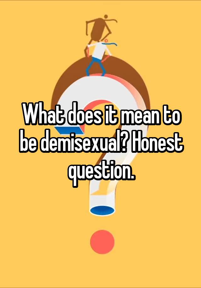 What Does It Mean To Be Demisexual Honest Question 