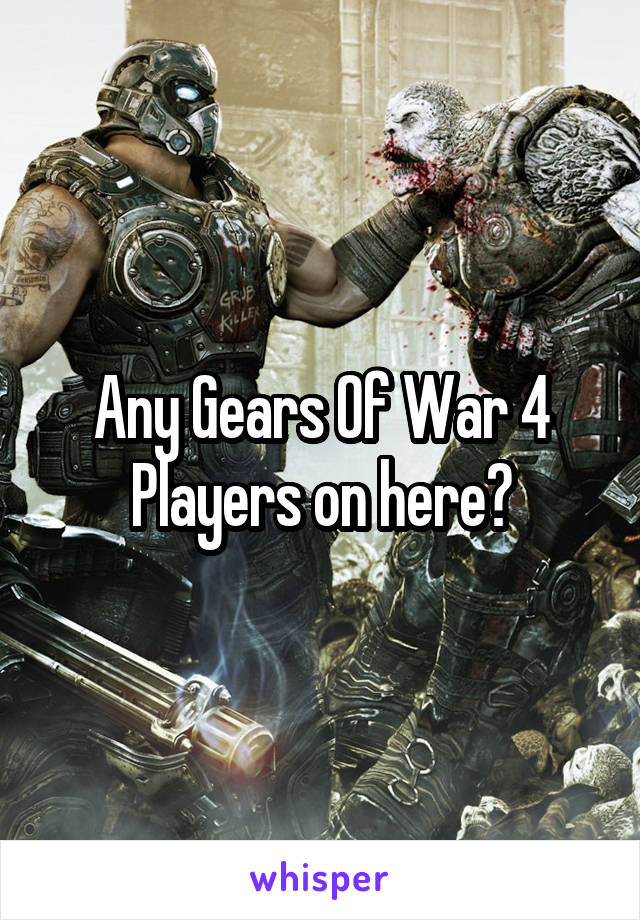 Any Gears Of War 4 Players on here?