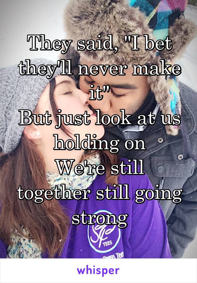 They said, "I bet they'll never make it"
But just look at us holding on
We're still together still going strong
