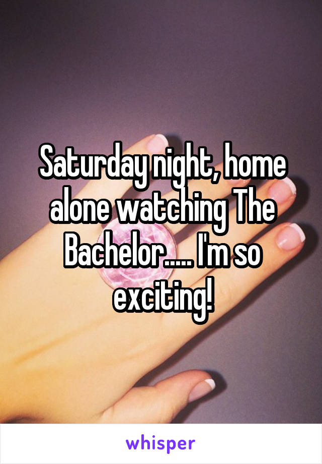 Saturday night, home alone watching The Bachelor..... I'm so exciting!