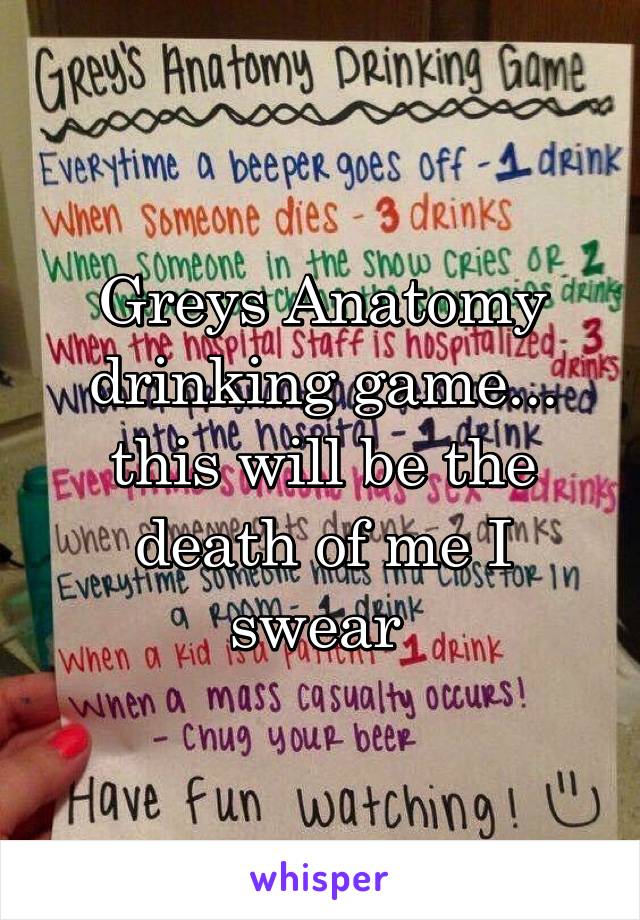 Greys Anatomy drinking game... this will be the death of me I swear 