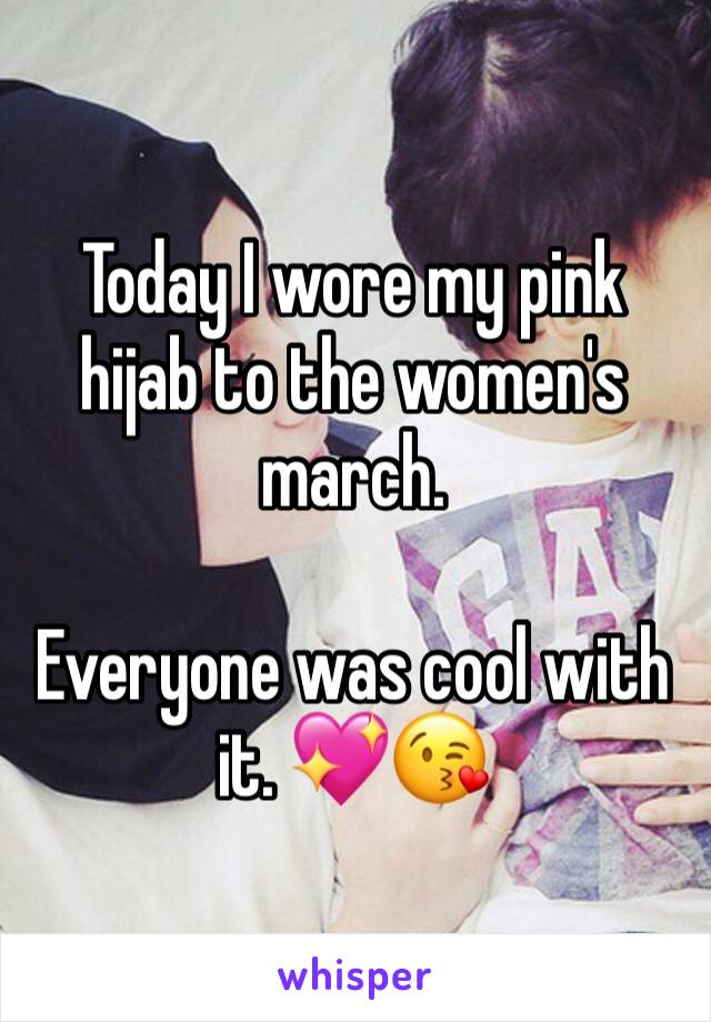 Today I wore my pink hijab to the women's march. 

Everyone was cool with it. 💖😘