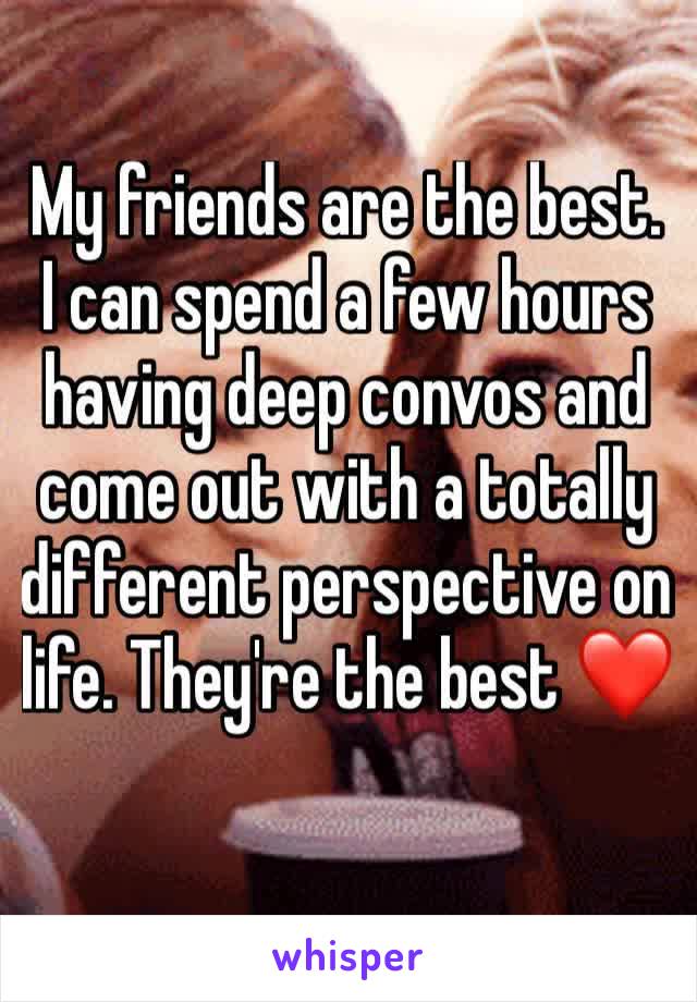 My friends are the best. I can spend a few hours having deep convos and come out with a totally different perspective on life. They're the best ❤