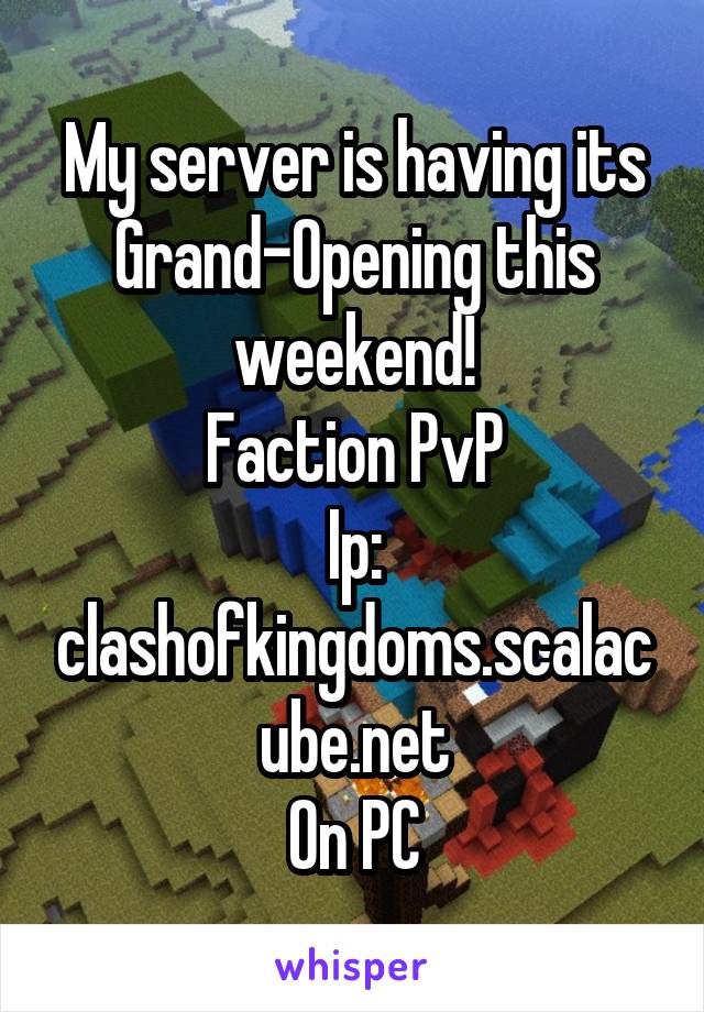 My server is having its Grand-Opening this weekend!
Faction PvP
Ip: clashofkingdoms.scalacube.net
On PC