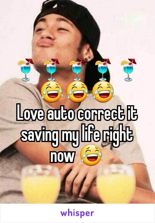 🍹🍹🍹🍹🍹😂😂😂
Love auto correct it saving my life right now 😂