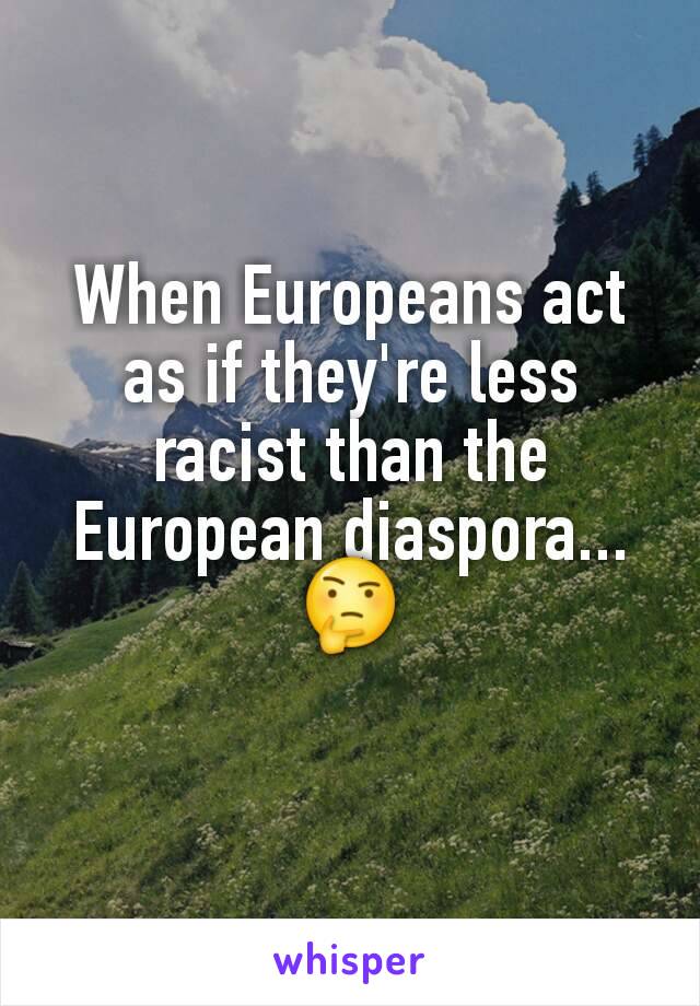 When Europeans act as if they're less racist than the European diaspora... 🤔