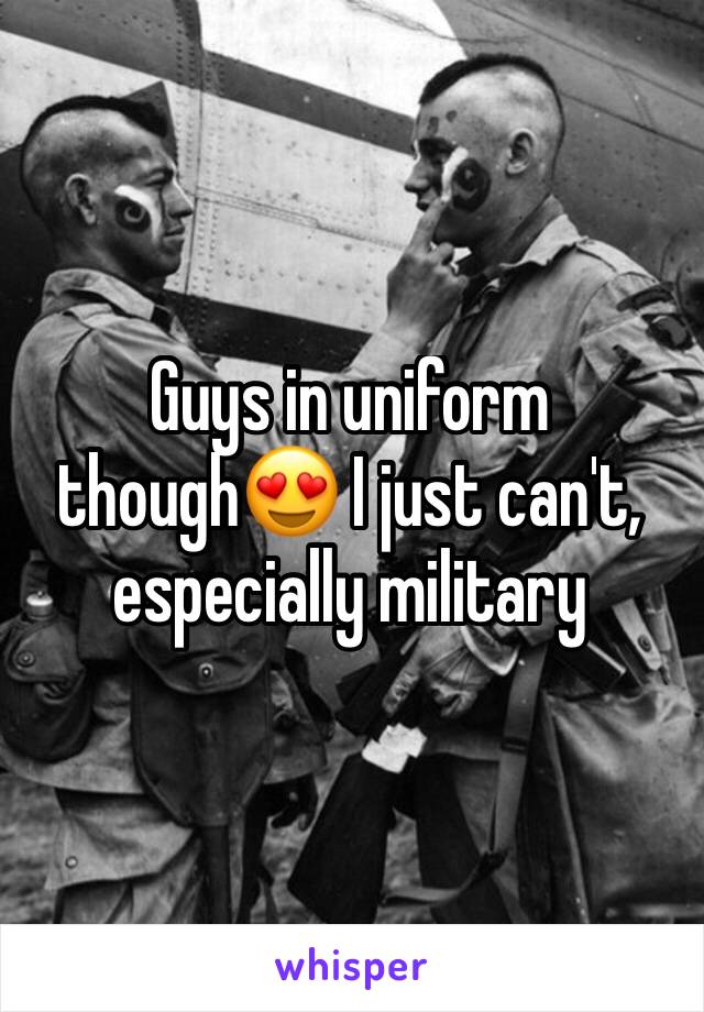 Guys in uniform though😍 I just can't, especially military 